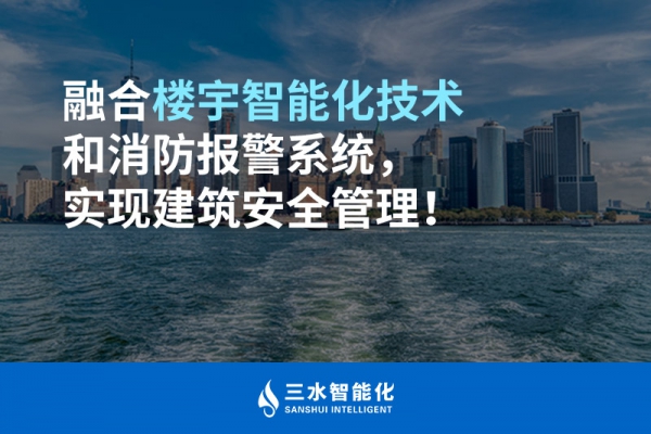 融合樓宇智能化技術和消防報警系統，實現建筑安全管理！